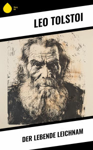 Title: Der lebende Leichnam, Author: Leo Tolstoy