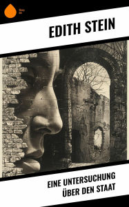 Title: Eine Untersuchung über den Staat, Author: Edith Stein