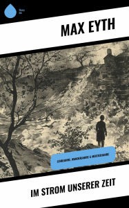 Title: Im Strom unserer Zeit: Lehrjahre, Wanderjahre & Meisterjahre, Author: Max Eyth