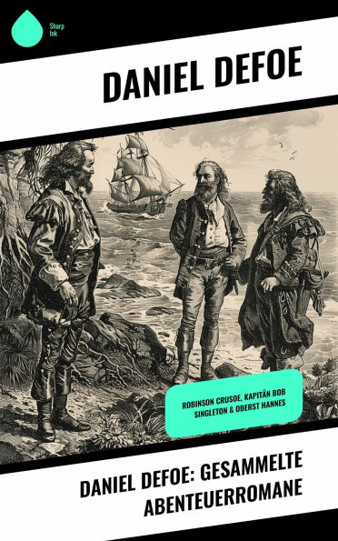 Daniel Defoe: Gesammelte Abenteuerromane: Robinson Crusoe, Kapitän Bob Singleton & Oberst Hannes