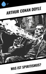 Title: Was ist Spiritismus?, Author: Arthur Conan Doyle