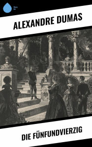 Title: Die Fünfundvierzig, Author: Alexandre Dumas