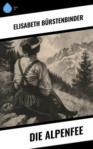 Title: Die Alpenfee, Author: Elisabeth Bürstenbinder