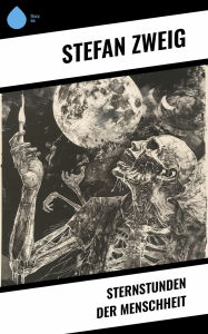 Title: Sternstunden der Menschheit, Author: Stéphane Zweig