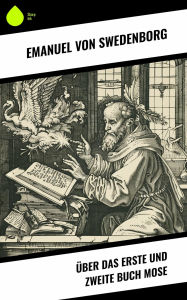 Title: Über das Erste und Zweite Buch Mose, Author: Emanuel von Swedenborg