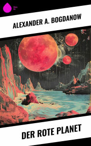 Title: Der rote Planet, Author: Alexander A. Bogdanow