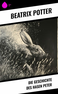 Title: Die Geschichte des Hasen Peter, Author: Beatrix Potter