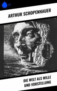 Title: Die Welt als Wille und Vorstellung, Author: Arthur Schopenhauer