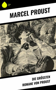 Title: Die größten Romane von Proust, Author: Marcel Proust