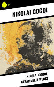 Title: Nikolai Gogol: Gesammelte Werke, Author: Nikolai Gogol