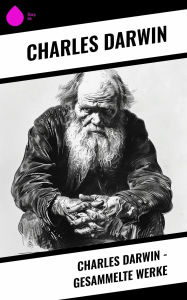 Title: Charles Darwin - Gesammelte Werke, Author: Charles Darwin