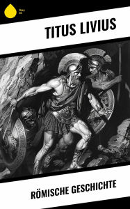 Title: Römische Geschichte, Author: Titus Livius