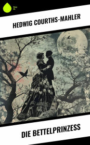 Title: Die Bettelprinzeß, Author: Hedwig Courths-Mahler