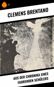 Title: Aus der Chronika eines fahrenden Schülers, Author: Clemens Brentano
