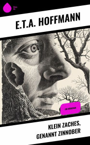 Title: Klein Zaches, genannt Zinnober: Ein Märchen, Author: E.T.A. Hoffmann
