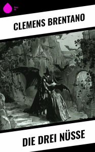 Title: Die drei Nüsse, Author: Clemens Brentano