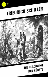 Title: Die Huldigung der Künste, Author: Friedrich Schiller