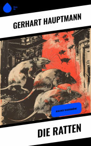 Title: Die Ratten: Berliner Tragikomödie, Author: Gerhart Hauptmann