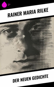 Title: Der Neuen Gedichte, Author: Rainer Maria Rilke