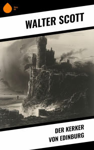 Title: Der Kerker von Edinburg, Author: Walter Scott