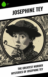 Title: The Greatest Murder Mysteries of Josephine Tey, Author: Josephine Tey