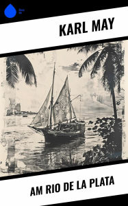 Title: Am Rio de la Plata, Author: Karl May