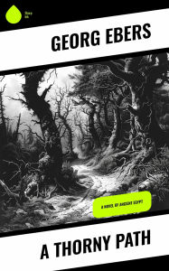 Title: A Thorny Path: A Novel of Ancient Egypt, Author: Georg Ebers