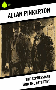 Title: The Expressman and the Detective, Author: Allan Pinkerton