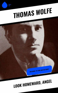Title: Look Homeward, Angel: Including 'Of Time and the River', Author: Thomas Wolfe