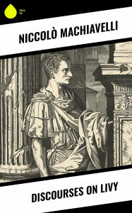 Title: Discourses on Livy, Author: Niccolò Machiavelli