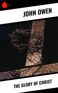 Title: The Glory of Christ, Author: John Owen