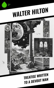 Title: Treatise Written to a Devout Man, Author: Walter Hilton