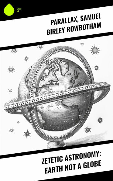 Zetetic Astronomy: Earth Not a Globe