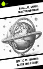 Zetetic Astronomy: Earth Not a Globe