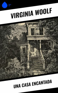 Title: Una casa encantada, Author: Virginia Woolf