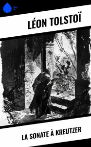 Title: La Sonate à Kreutzer, Author: Leo Tolstoy