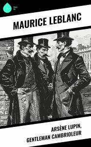 Title: Arsène Lupin, gentleman cambrioleur, Author: Maurice Leblanc