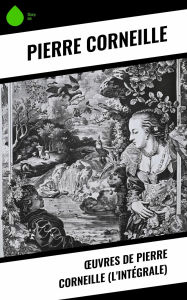 Title: ?uvres de Pierre Corneille (L'Intégrale), Author: Pierre Corneille