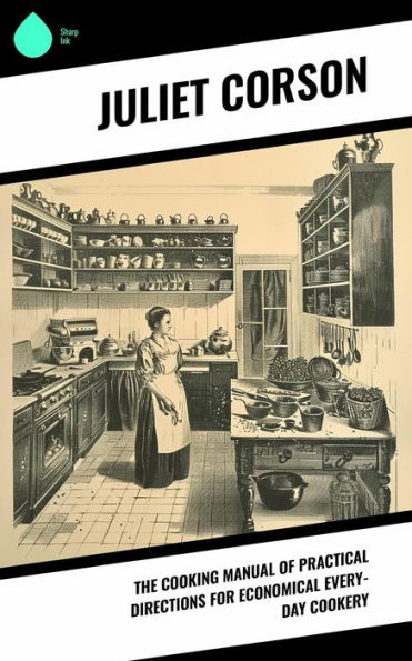 The Cooking Manual of Practical Directions for Economical Every-Day Cookery