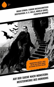 Title: Auf der Suche nach Monstern: Meisterwerke des Horrors: Frankenstein, Dracula, Lokis, Der Wij, Der Vampyr, Bobok, Die Legende von Sleepy Hollow, Author: Bram Stoker