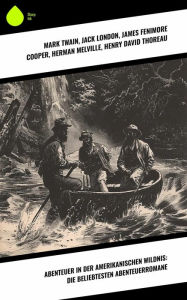 Title: Abenteuer in der amerikanischen Wildnis: Die beliebtesten Abenteuerromane, Author: Mark Twain