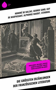 Title: Die größten Erzählungen der französischen Literatur: Vater Goriot, Der Horla, Meister Cornilles Geheimnis, Pariser Traum, Katharina von Medici, Author: George Sand