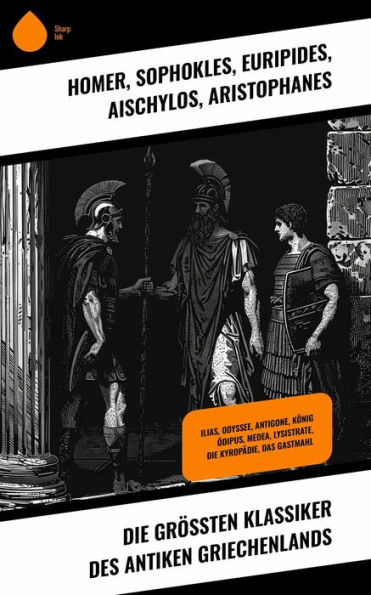 Die größten Klassiker des antiken Griechenlands: Ilias, Odyssee, Antigone, König Ödipus, Medea, Lysistrate, Die Kyropädie, Das Gastmahl