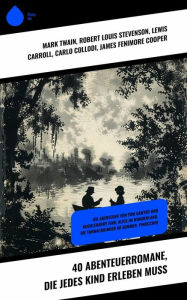 Title: 40 Abenteuerromane, die jedes Kind erleben muss: Die Abenteuer von Tom Sawyer und Huckleberry Finn, Alice im Wunderland, Die Turnachkinder im Sommer, Pinocchio, Author: Mark Twain
