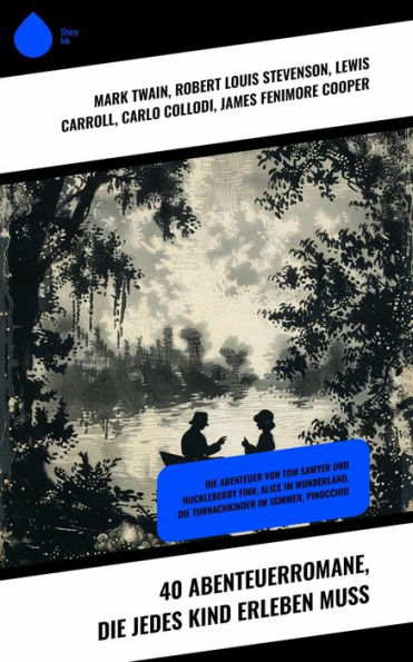 40 Abenteuerromane, die jedes Kind erleben muss: Die Abenteuer von Tom Sawyer und Huckleberry Finn, Alice im Wunderland, Die Turnachkinder im Sommer, Pinocchio