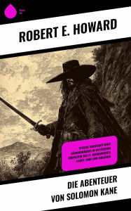 Title: Die Abenteuer von Solomon Kane: Epische Abenteuer eines Dämonenjägers im mystischen Südpazifik des 17. Jahrhunderts - Kampf, Ehre und Isolation, Author: Robert E. Howard
