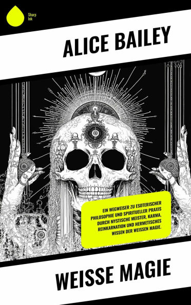 Weiße Magie: Ein Wegweiser zu esoterischer Philosophie und spiritueller Praxis durch mystische Meister, Karma, Reinkarnation und hermetisches Wissen der weißen Magie.
