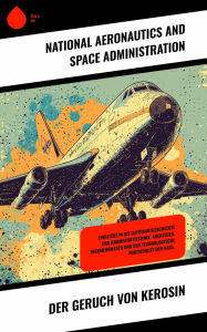 Title: Der Geruch von Kerosin: Einblicke in die Luftfahrtgeschichte und Raumfahrttechnik: Abenteuer, Ingenieurwesen und der technologische Fortschritt der NASA., Author: National Aeronautics and Space Administration
