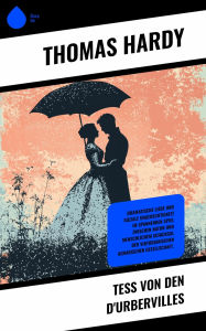 Title: Tess von den d'Urbervilles: Dramatische Liebe und soziale Ungerechtigkeit im spannenden Spiel zwischen Natur und menschlichem Schicksal der viktorianischen Agrarischen Gesellschaft., Author: Thomas Hardy