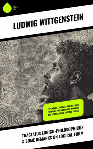 Title: Tractatus Logico-Philosophicus & Some Remarks on Logical Form: Exploring Language and Meaning through Philosophical Analysis and Formal Logic in 1910s Vienna, Author: Ludwig Wittgenstein